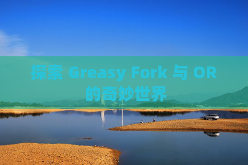 探索 Greasy Fork 与 OR 的奇妙世界 探索 Greasy Fork 与 OR 的奇妙世界